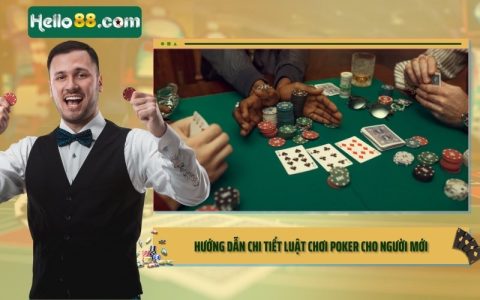 Hướng Dẫn Chi Tiết Luật Chơi Poker Cho Người Mới Tại Hello88