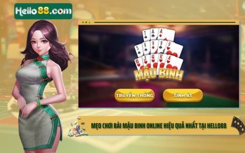 Mẹo Chơi Bài Mậu Binh Online Hiệu Quả Nhất Tại Hello88